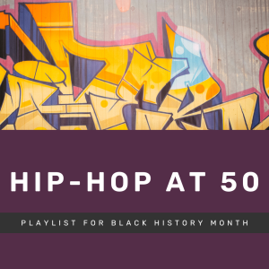 Hip-Hop at 50 – Playlist for Black History Month