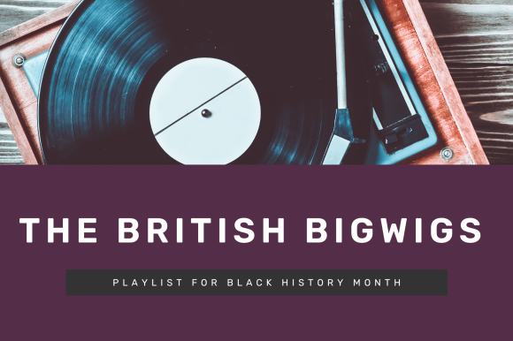 The British Bigwigs – Playlist for Black History Month